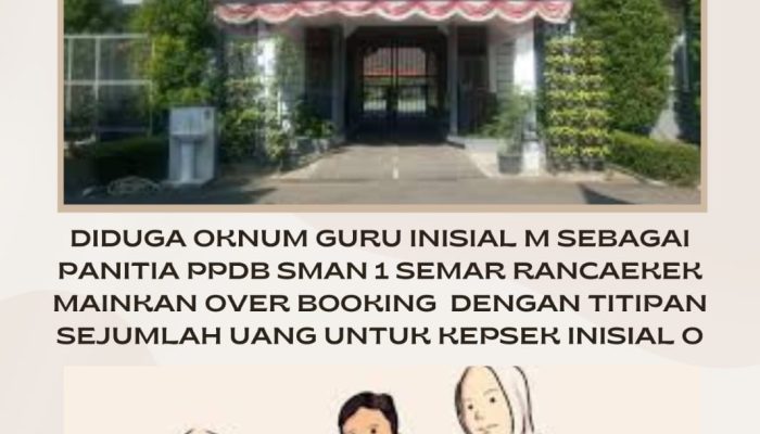 Diduga oknum Guru Inisial M Sebagai Panitia PPDB SMAN 1 Semar Rancaekek Mainkan Over Booking dengan Titipan Sejumlah Uang untuk Kepsek Inisial O