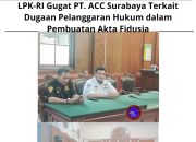 LPK-RI Gugat PT. ACC Surabaya Terkait Dugaan Pelanggaran Hukum dalam Pembuatan Akta Fidusia