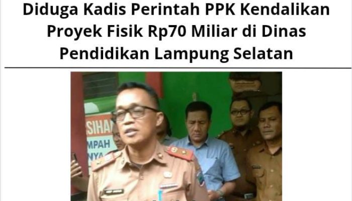 Diduga Kadis Perintah PPK Kendalikan Proyek Fisik Rp70 Miliar di Dinas Pendidikan Lampung Selatan
