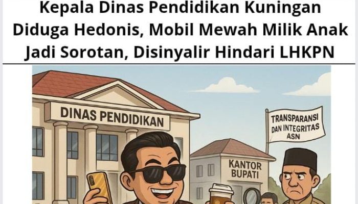 Kepala Dinas Pendidikan Kuningan Diduga Hedonis, Mobil Mewah Milik Anak Jadi Sorotan, Disinyalir Hindari LHKPN