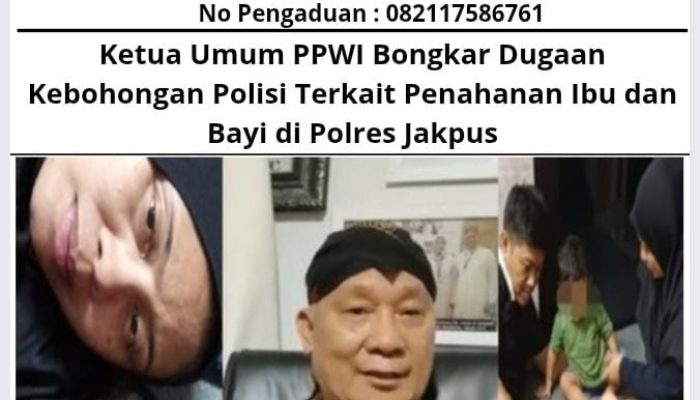 Ketua Umum PPWI Bongkar Dugaan Kebohongan Polisi Terkait Penahanan Ibu dan Bayi di Polres Jakpus