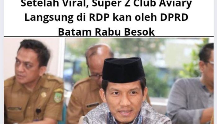 Setelah Viral, Super Z Club Aviary Langsung di RDP kan oleh DPRD ga Batam Rabu Besok