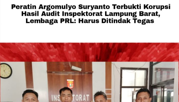 Peratin Argomulyo Suryanto Terbukti Korupsi Hasil Audit Inspektorat Lampung Barat, Lembaga PRL: Harus Ditindak Tegas