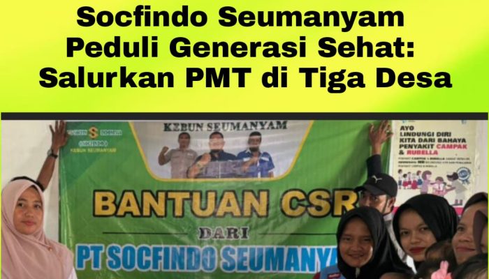 Socfindo Seumanyam Peduli Generasi Sehat: Salurkan PMT di Tiga Desa