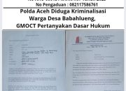 Polda Aceh Diduga Kriminalisasi Warga Desa Babahlueng, GMOCT Pertanyakan Dasar Hukum