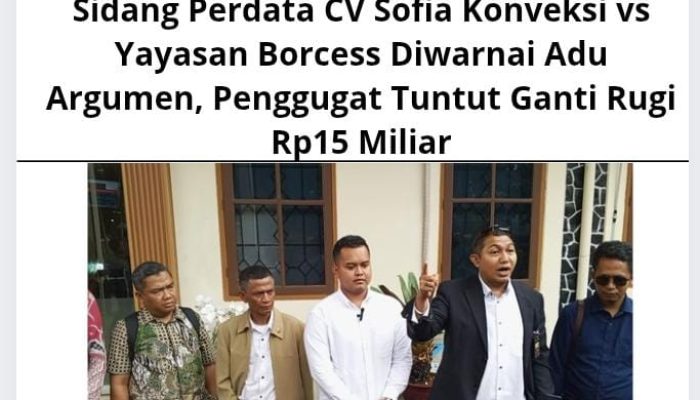 Sidang Perdata CV Sofia Konveksi vs Yayasan Borcess Diwarnai Adu Argumen, Penggugat Tuntut Ganti Rugi Rp15 Miliar
