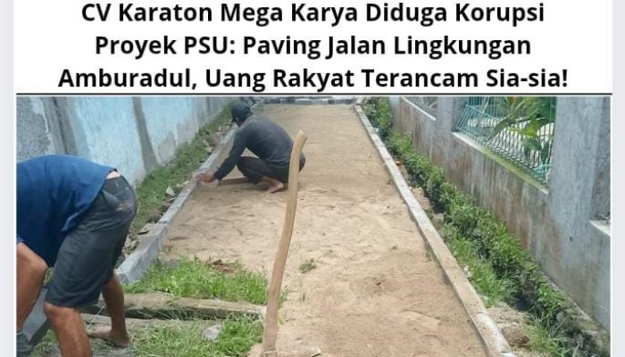 CV Karaton Mega Karya Diduga Korupsi Proyek PSU: Paving Jalan Lingkungan Amburadul, Uang Rakyat Terancam Sia-sia!