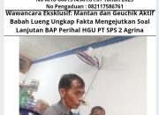 Wawancara Eksklusif: Mantan dan Geuchik Aktif Babah Lueng Ungkap Fakta Mengejutkan Soal Lanjutan BAP Perihal HGU PT SPS 2 Agrina