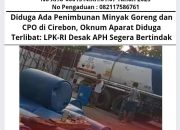 Diduga Ada Penimbunan Minyak Goreng dan CPO di Cirebon, Oknum Aparat Diduga Terlibat: LPK-RI Desak APH Segera Bertindak
