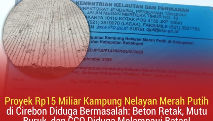 Proyek Rp15 Miliar Kampung Nelayan Merah Putih di Cirebon Diduga Bermasalah: Beton Retak, Mutu Buruk, dan CCO Diduga Melampaui Batas!