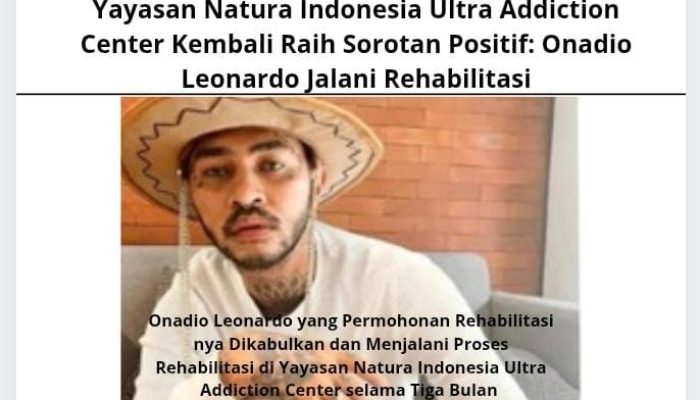 Yayasan Natura Indonesia Ultra Addiction Center Kembali Raih Sorotan Positif: Onadio Leonardo Jalani Rehabilitasi