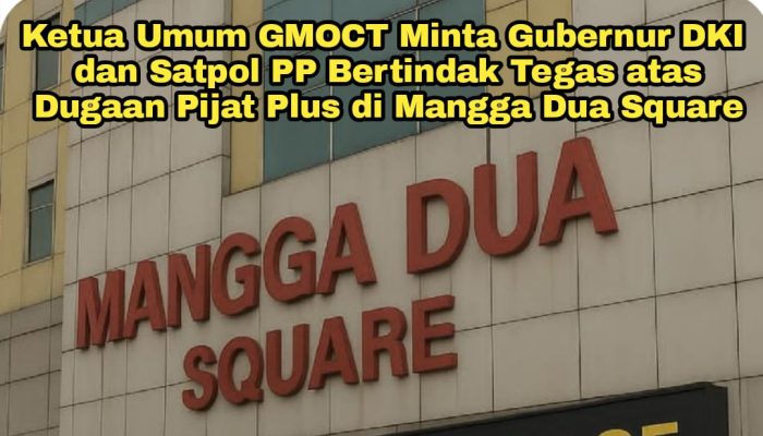 Ketua Umum GMOCT Minta Gubernur DKI dan Satpol PP Bertindak Tegas atas Dugaan Pijat Plus di Mangga Dua Square